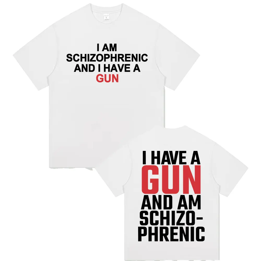 I Am Schizophrenic and I Have A Gun Funny Meme T Shirt Men Women Casual Short Sleeve T-shirts Comfort T-shirt