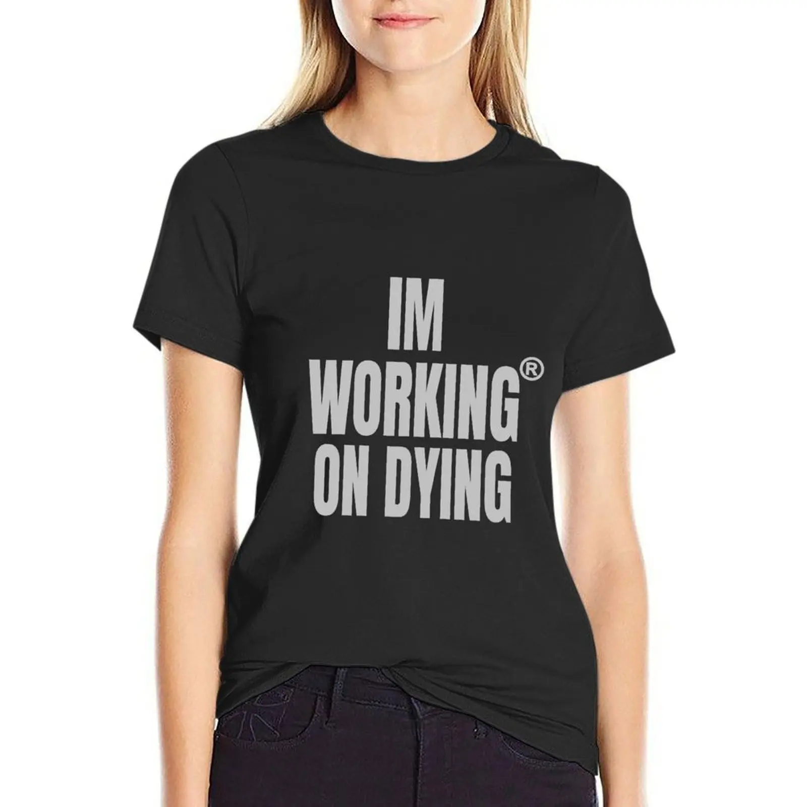 

Working on Dying I'M WORKING ON DYING Grey Text Merch T-Shirt customs customs design your own plain cotton t shirts Women