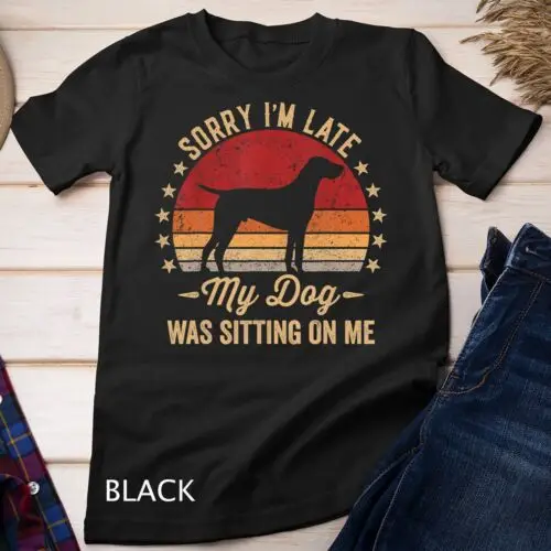 Sorry I_m Late My Dog Was Sitting On Me Shorthaired Pointer Unisex T-shirt