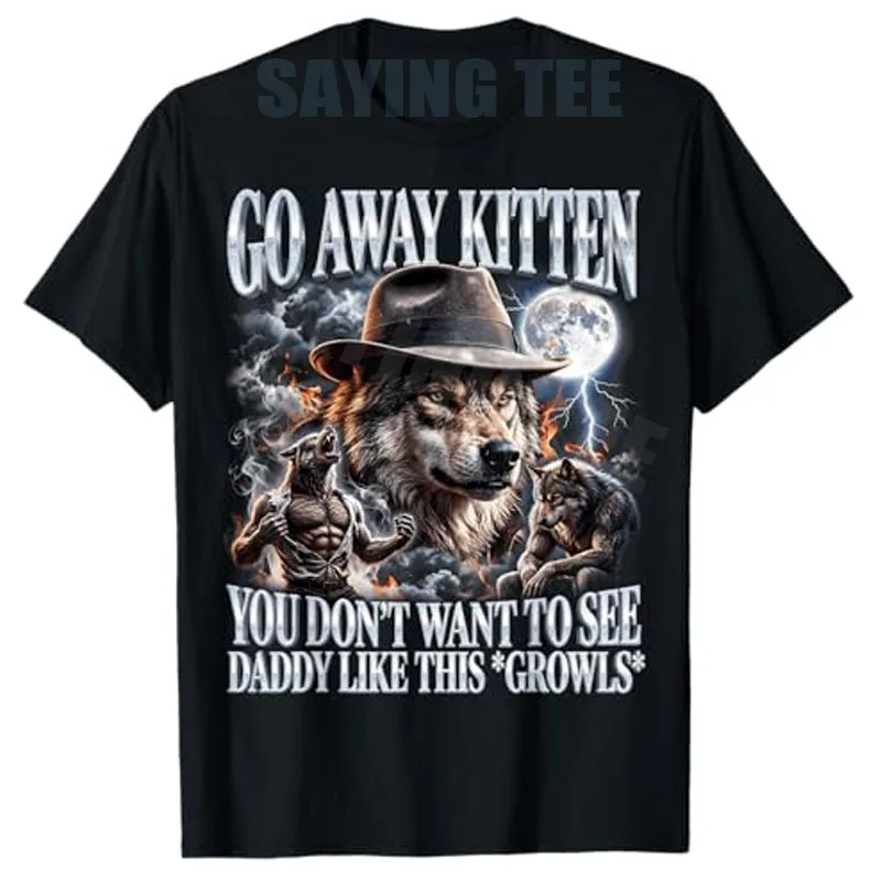 Go Away Kitten Daddy Like This Growls Ironic Wolf Men T-Shirt Y2k Sigma Male Jokes Fashion Sarcastic Joke Saying Tee Novelty Top