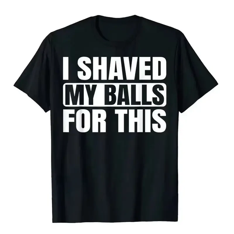 I Shaved My Balls For This Funny Gift Boy Printed Top T-Shirts Tops Tees Men Newest Casual Graphic 80059