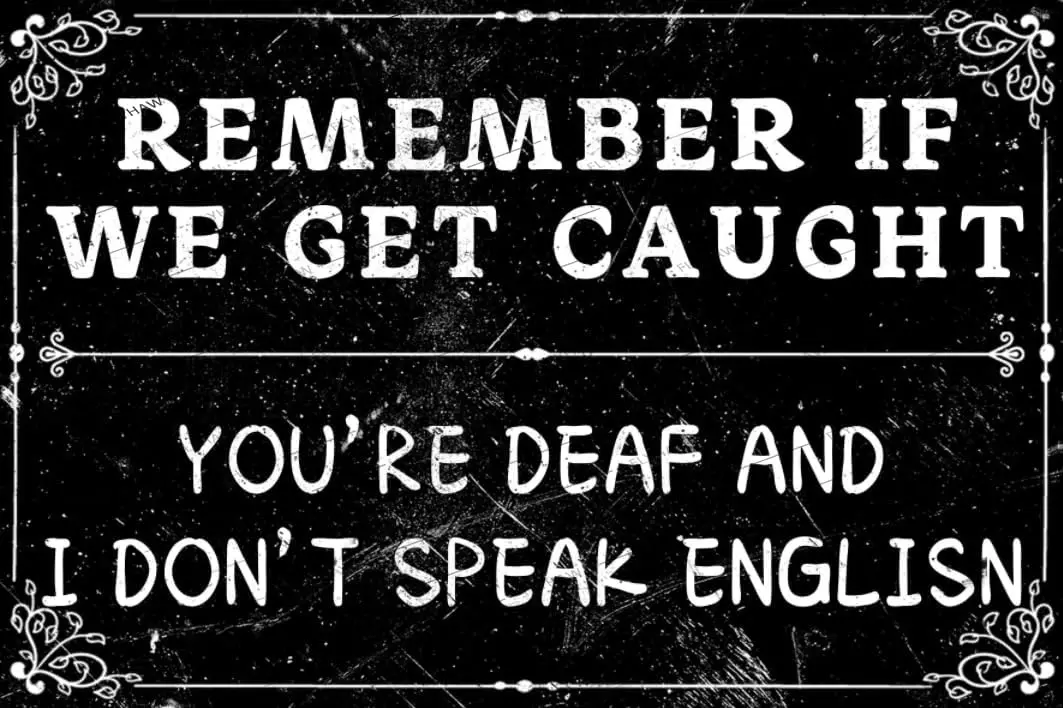 Funny Black Sign Remember If We Get Caught You;re Deaf And I Don;t Speak English Metal Poster Aluminum Plaque Wall Decora