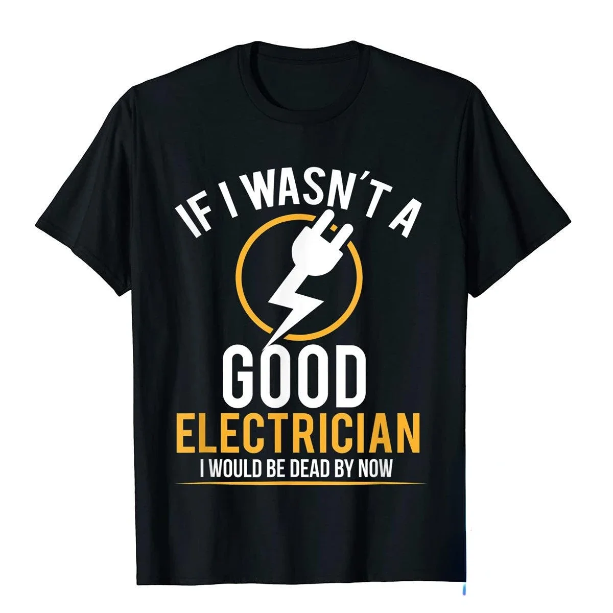 If I Wasn't A Good Electrician I'd Be Dead T-Shirt Casual Men Top T-Shirts Plain