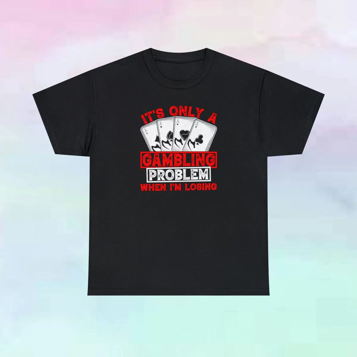 

It's Only A Gambling Problem When I'm Losing Distressed T Shirt S-5XL Tee