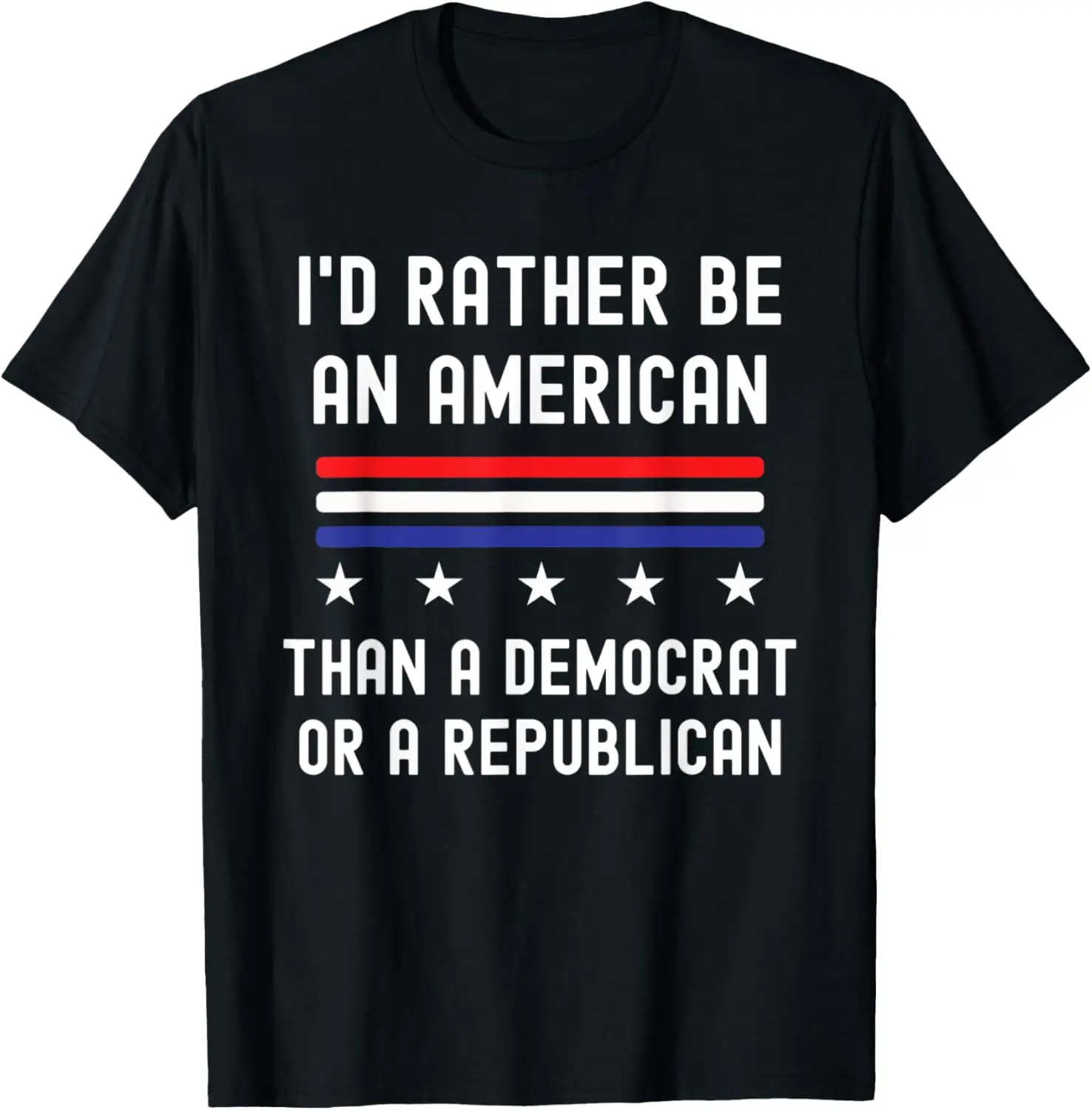 

I'd Rather Be An American Than A Democrat Or A Republican T-Shirt
