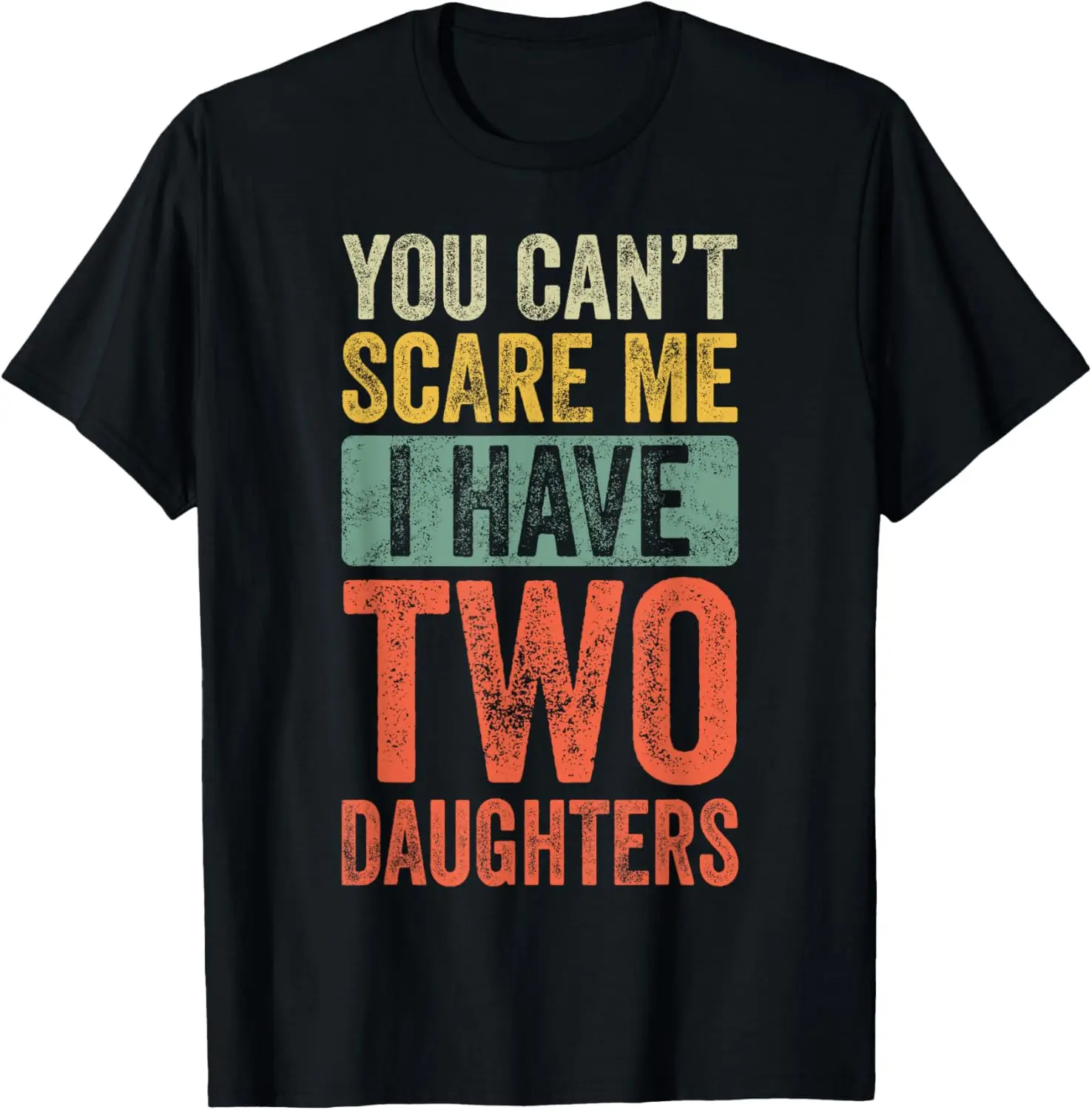 You Can't Scare Me I Have Two Daughters Retro Funny Dad Gift T-Shirt