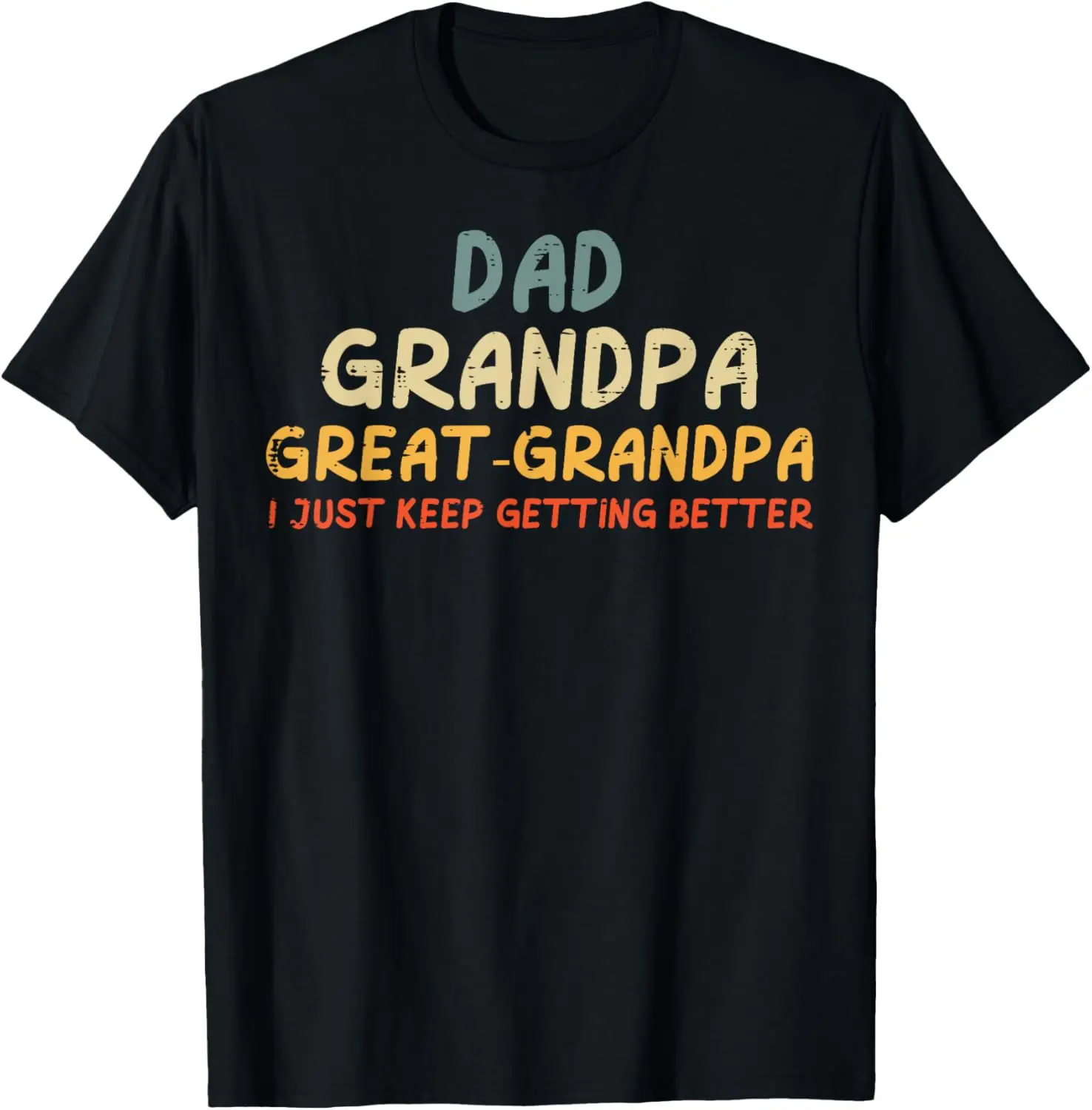 Dad Grandpa Great Grandpa I Just Keep Getting Better Men's Cotton T-Shirt Casual Graphic Tee