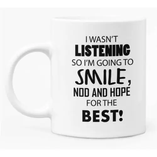 

Funny Mug 11oz White Ceramic Coffee / Tea Mug Gift "I Wasnt Listening........"