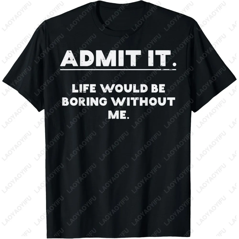 Admit It Life Would Be Boring Without Me Graphic T Shirts Funny Quote Casual Short Sleeve Tee Tops for Men Women Men Clothing