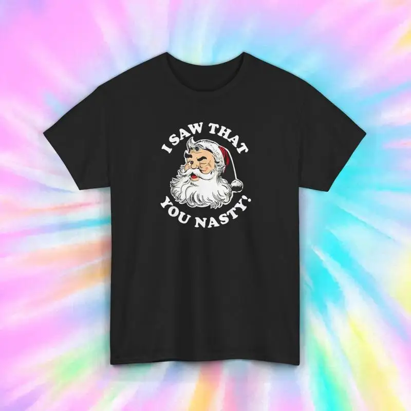 

I Saw That You Nasty Funny Santa Claus Christmas Humor T Shirt S 5XL