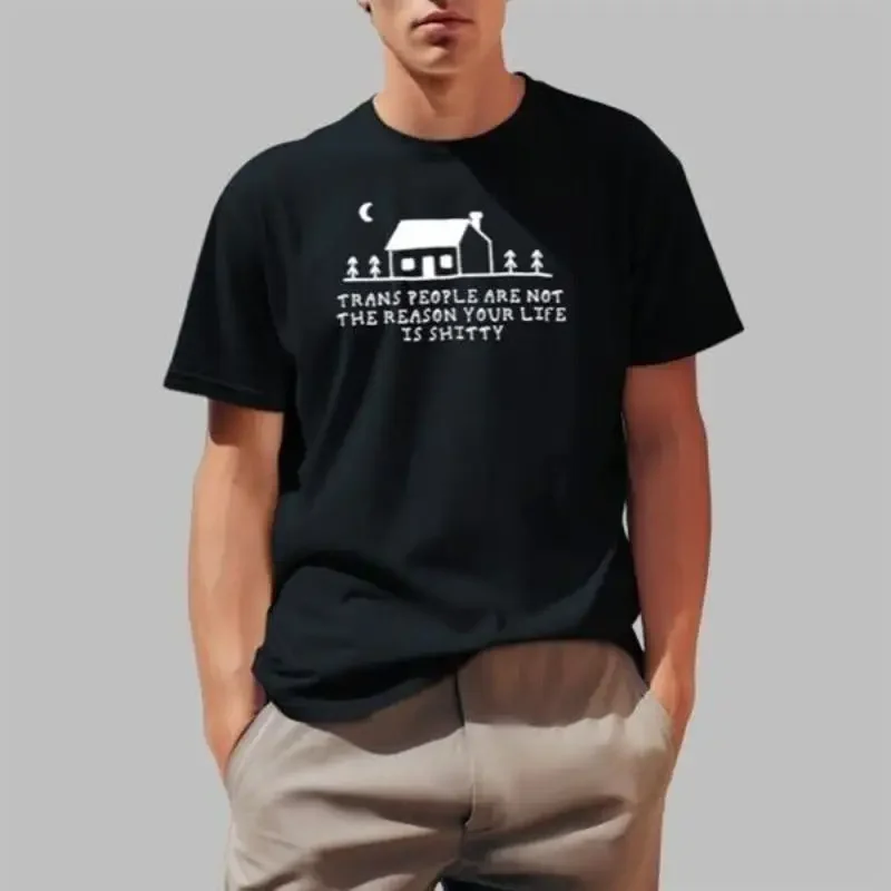 Trans People Are Not The Reason Your Life Is Shi T Shirt