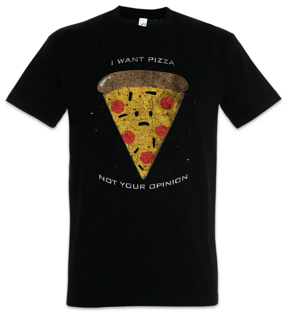 I Want Pizza Not Your Opinion. Pizzeria Love Addiction Geek T-Shirt 100% Cotton O-Neck Short Sleeve Summer Casual Mens T-shirt