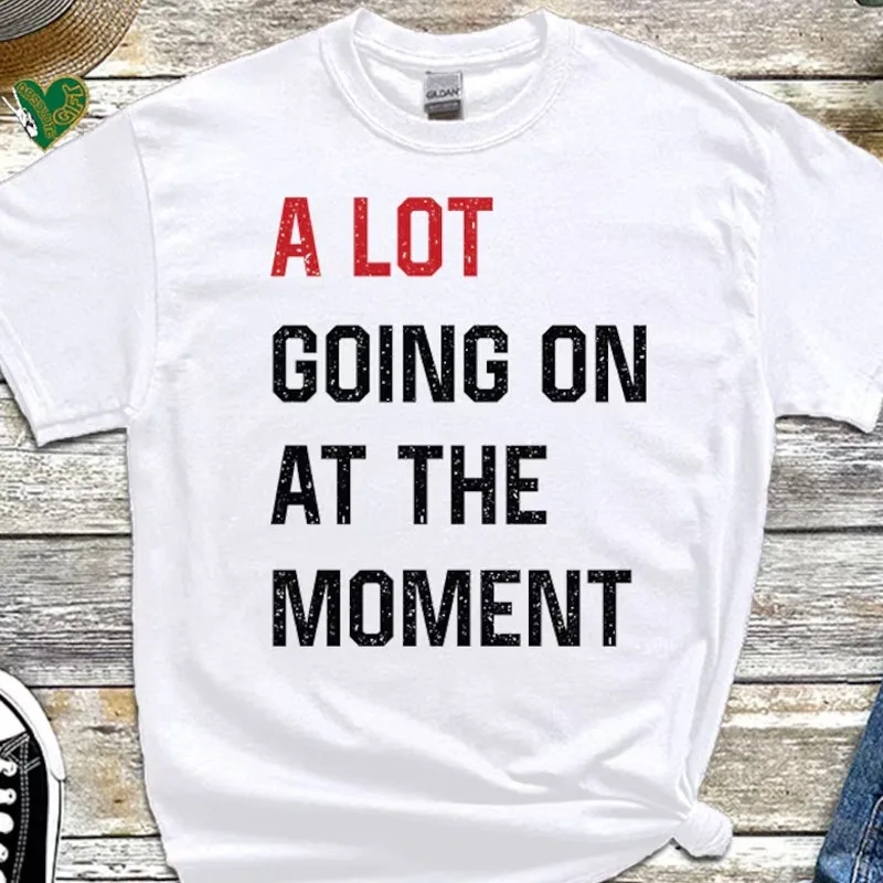 Lot Going on At The Moment T-Shirt Anyway We Are Never Getting Together T-Shirt Live Concert Top Unisex Women Adult Kids Tshirt