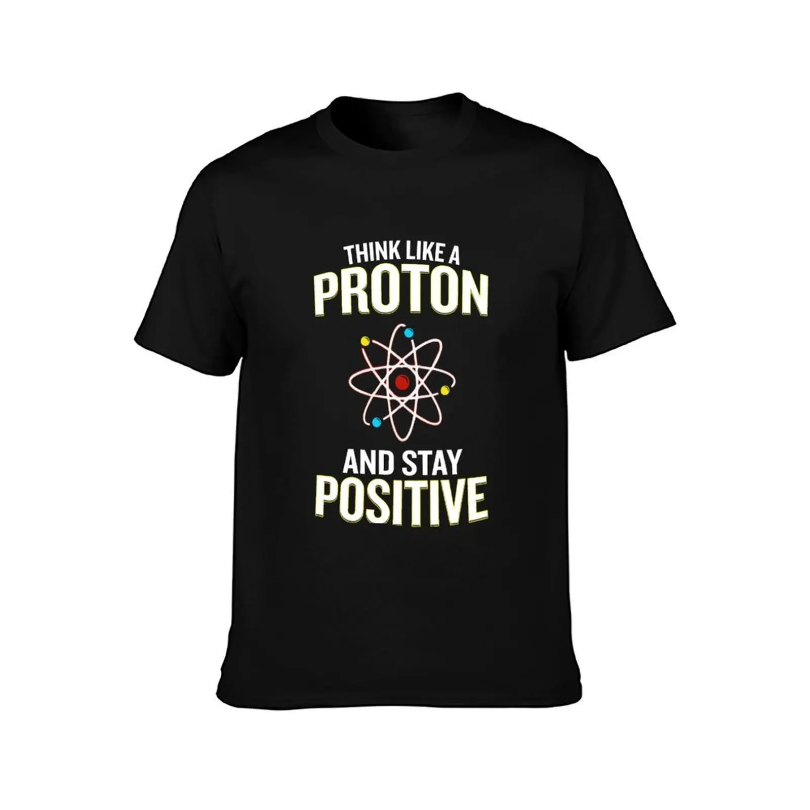 Think Like A Proton And Stay Positive Pun Quote Gift T-Shirt Cool Feeling Summer Tee Shirt T-Shirt