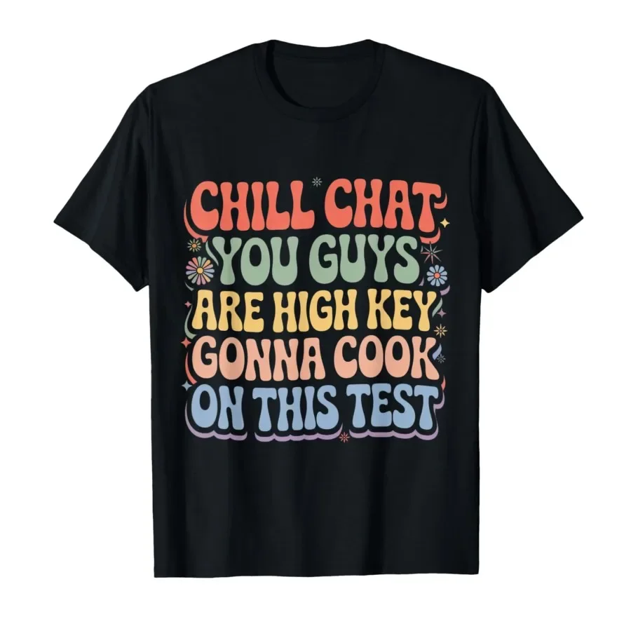 Chill Chat You Guys are High Key Gon' Cook On This Test T-shirt For Men Women 100% Cotton T Shirts Short Sleeve Tops 0403-2
