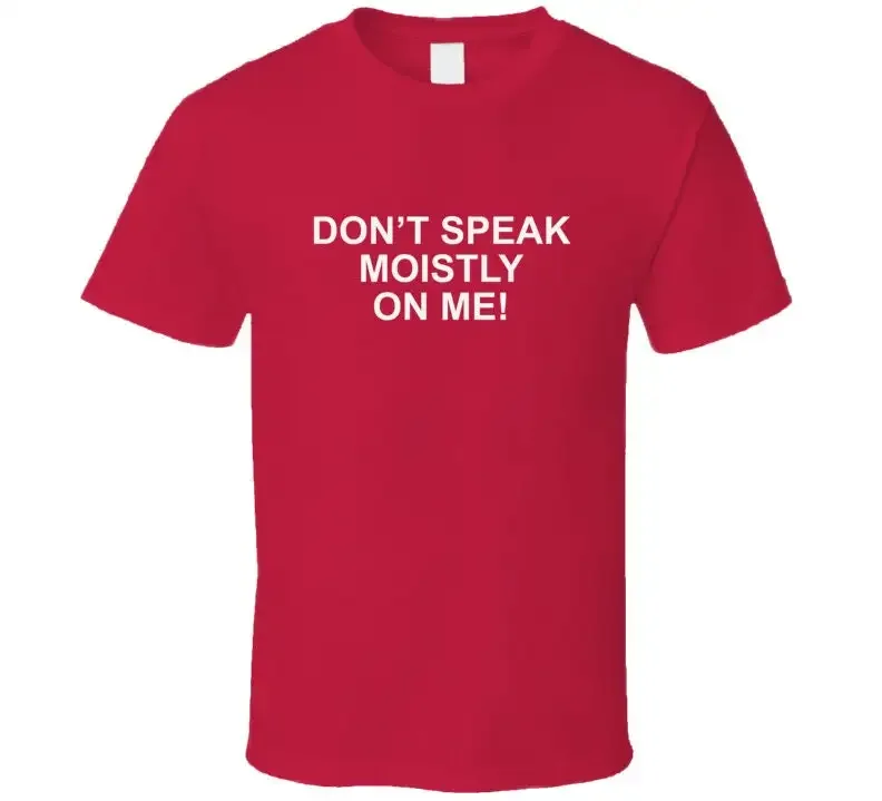 Don t Speak Moistly On Me Funny Prime Minister Trudeau Speech Shirt