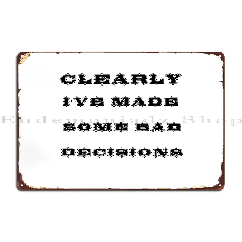 Clearly I Ve Made Some Bad Decisions Metal Plaque Poster Printing Poster Cave PaintingWall Plaque Tin Sign Poster