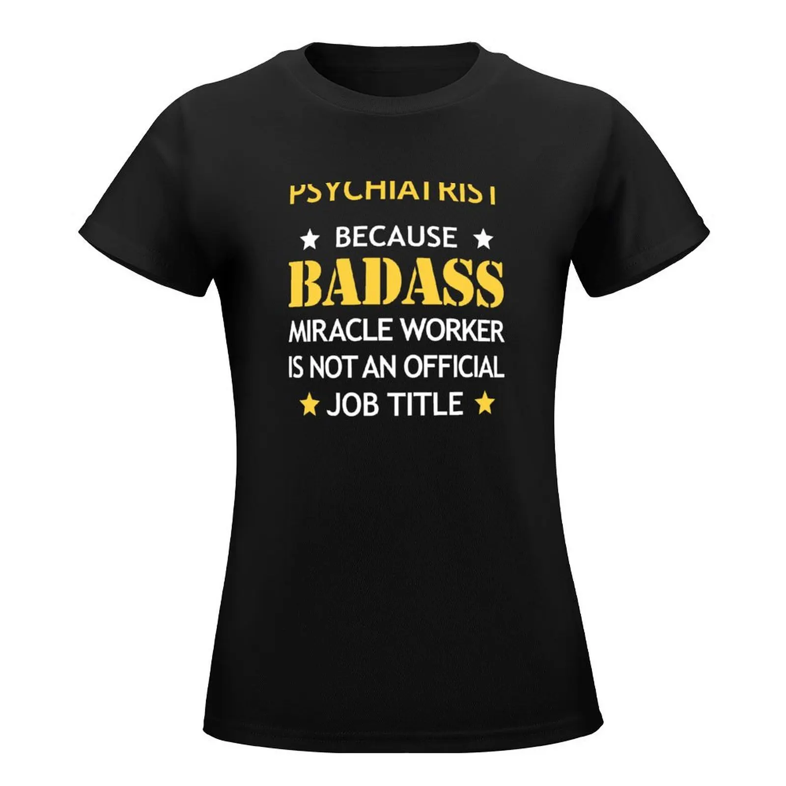 Psychiatrist Badass Birthday Funny Christmas Cool Gift T-Shirt graphics female T-shirts for Women