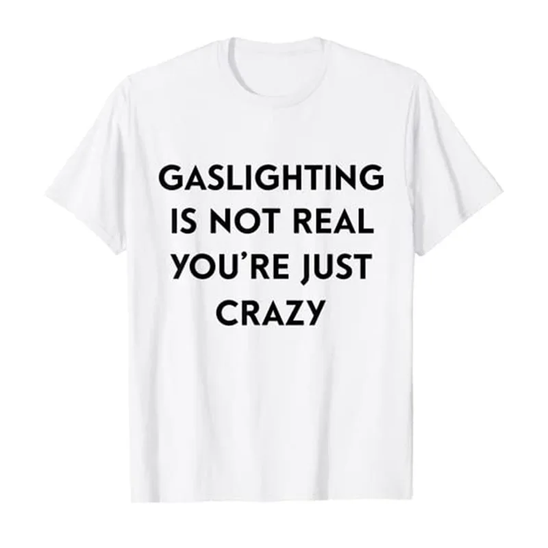 Gaslighting Is Not Real You're Just Crazy T-Shirt Humor Funny Letters Printed Tee Tops for Women Men Customized Products