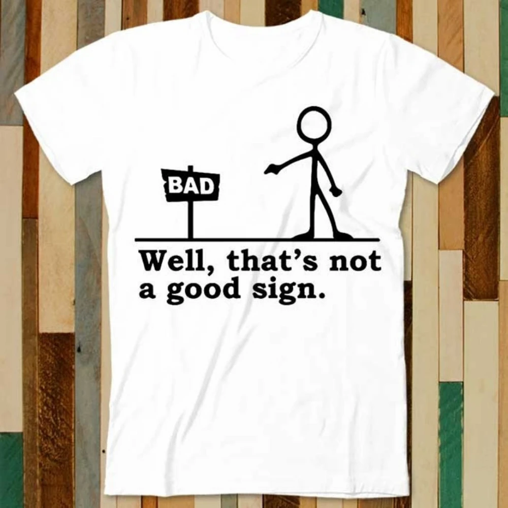 Well That's Not A Good Sign Bad Funny Pin Man Cartoon Stick Figure T Shirt Adult Unisex Men Women Retro Design Tee Vintage Top