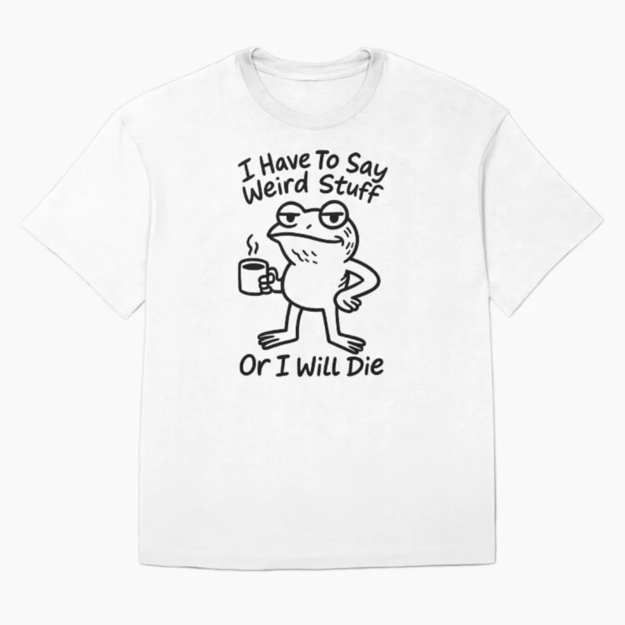 

I Have To Say Weird Stuff or I Ll Die Funny Frog Meme Printed T Shirt for Women T Shirts Short Sleeve Tops Casual Clothing
