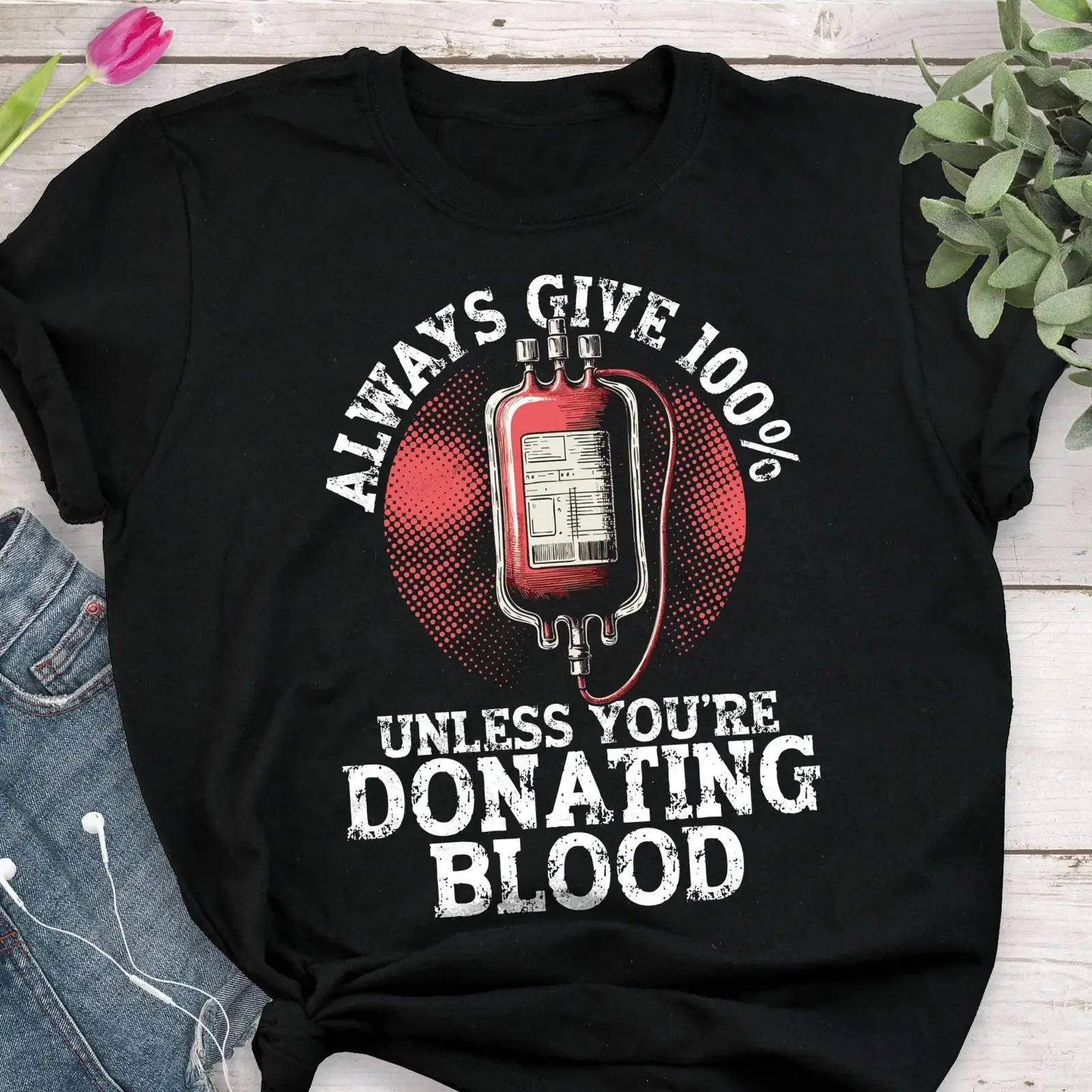 Funny Always Give 100 Unless Donating Blood T Shirt Donor For Nurse Phlebotomist Casual vintage Washed Breathable Unisex