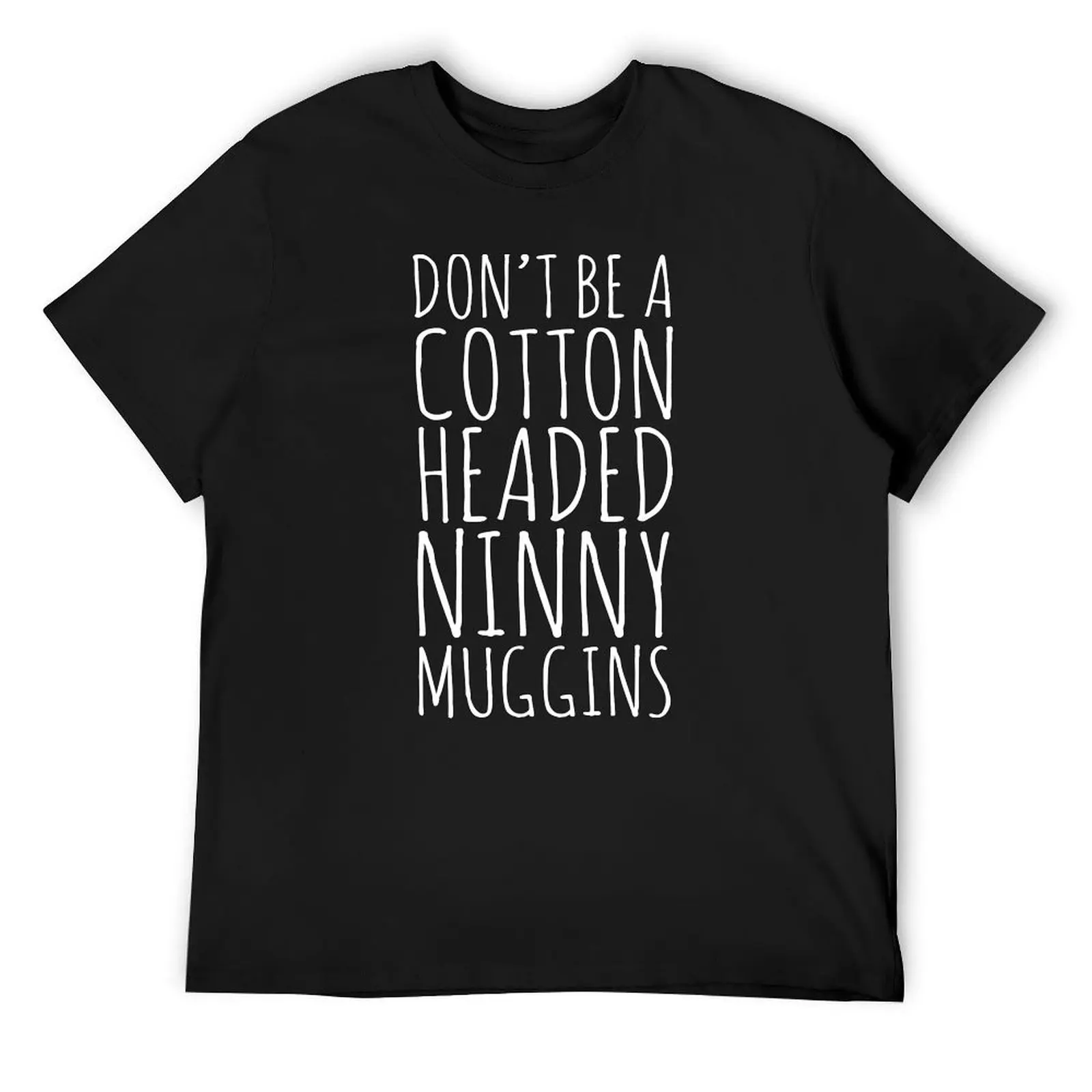 Don't Be A Cotton Headed Ninny Muggins T-Shirt plus size clothes anime customs design your own plain black t shirts men