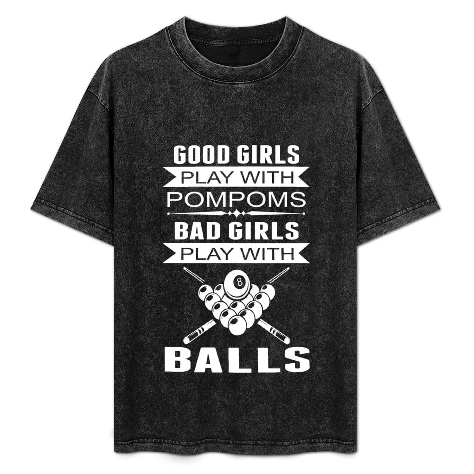 

Pool Player Billiards 8 ball Cue Gift Funny Good Girls Play With PomPoms Bad Girls Play With Balls T-Shirt