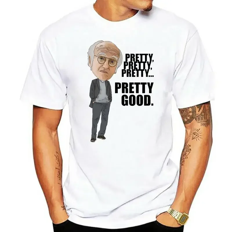 Larry David Curb Enthusiasm Pretty Good Quoted Illustration Man Tees Drop Shipping Mens Cotton Top T Shirts 5XL Father Tshirts