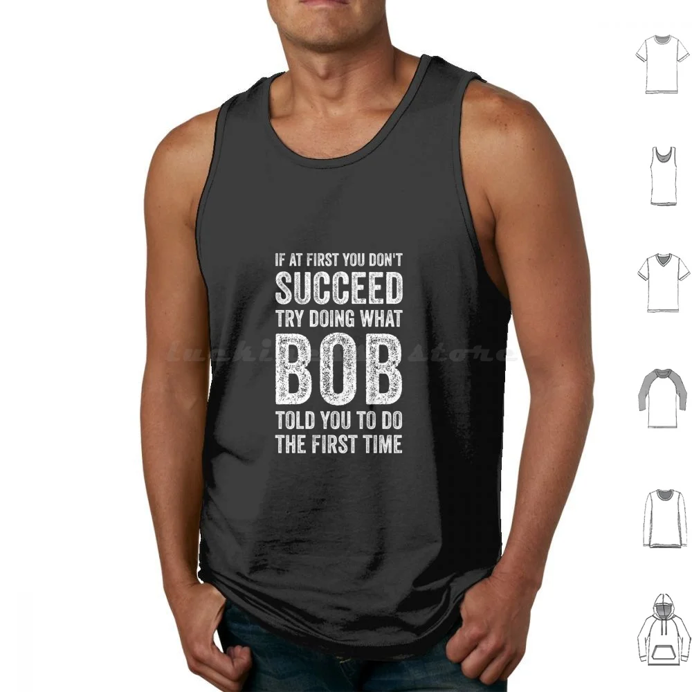 If At First You Don'T Succeed Try Doing What Bob Told You To Do The First Time Tank Tops Vest Sleeveless Bob Name Personalized