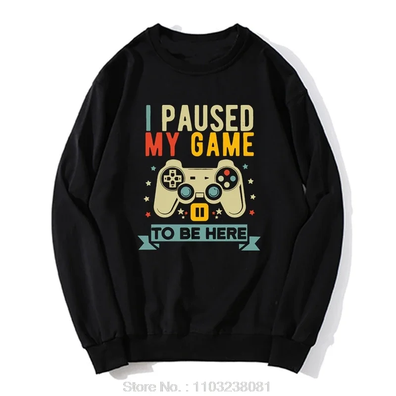 I Paused My Game To Be Here Funny Video Game Humor Joke Hoodie Gift Cotton New Men's Sweatshirt Crazy Cute Oversized Streetwear