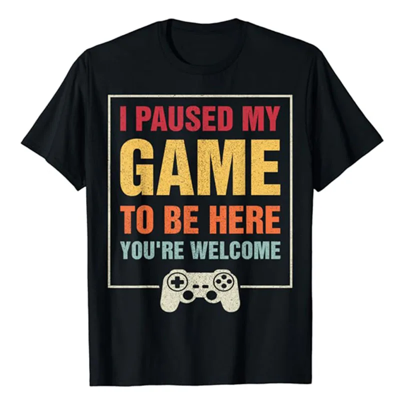 

I Paused My Game To Be Here You're Welcome Video Gamer Gifts T-Shirt Letters Printed Graphic Outfits Saying Tee Holiday Clothes