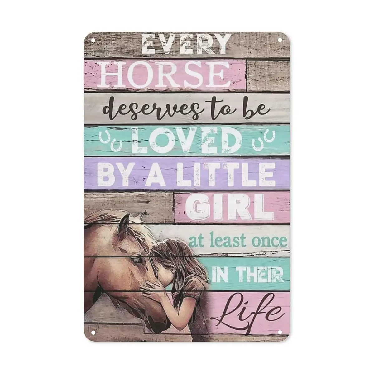 Horse and Girl Metal Tin Sign,Every Horse Deserves to Be Loved by A Little Girl at Least Once in Their Life,Retro Printing Poste