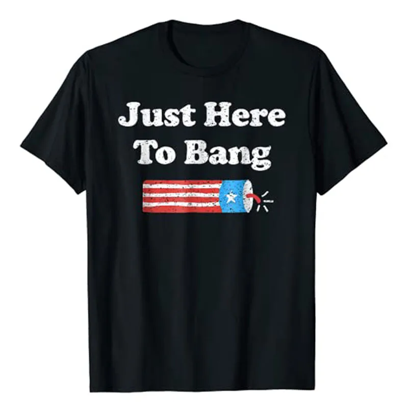 Funny 4th of July Just Here To Bang Fireworks Men Women Kids T-Shirt Veterans Memorial Day American Proud Patriotic Graphic Tees