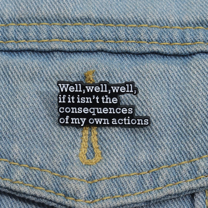 Well, If it isn't the Consequences of My Own Actions Enamel Pins Funny Phrase Creative Brooches Lapel Badge Jewelry for Gift