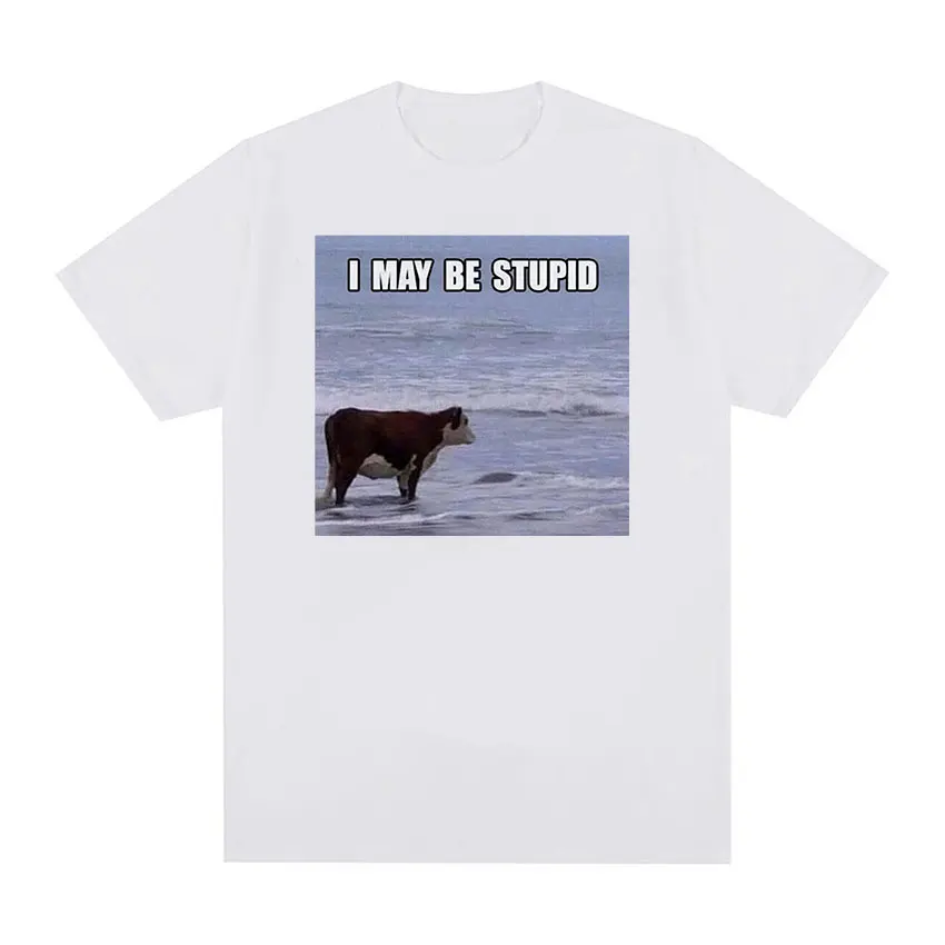 I May Be Stupid Meme Cow Graphic T Shirts Men Retro High Quality Fashion T-shirt Tops Unisex Casual 100% Cotton Oversized Tshirt