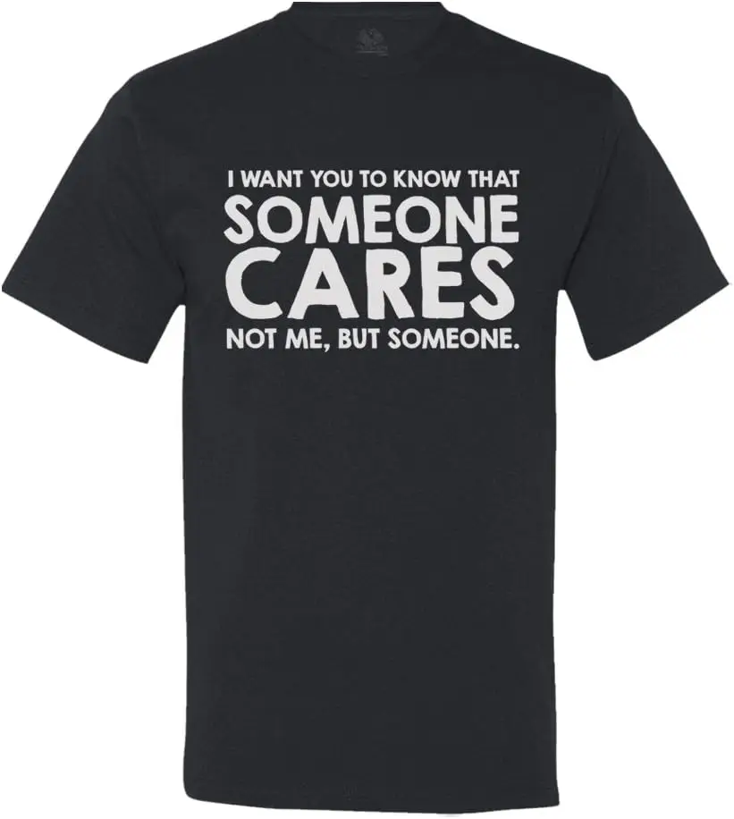 Minty Tees I Want You to Know Someone Cares. Not Me, But Someone Design Men's Shirt