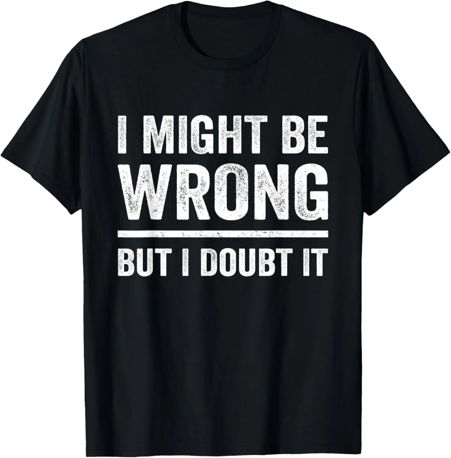 I Might Be Wrong But I Doubt It Funny Sarcastic Women Men T-Shirt