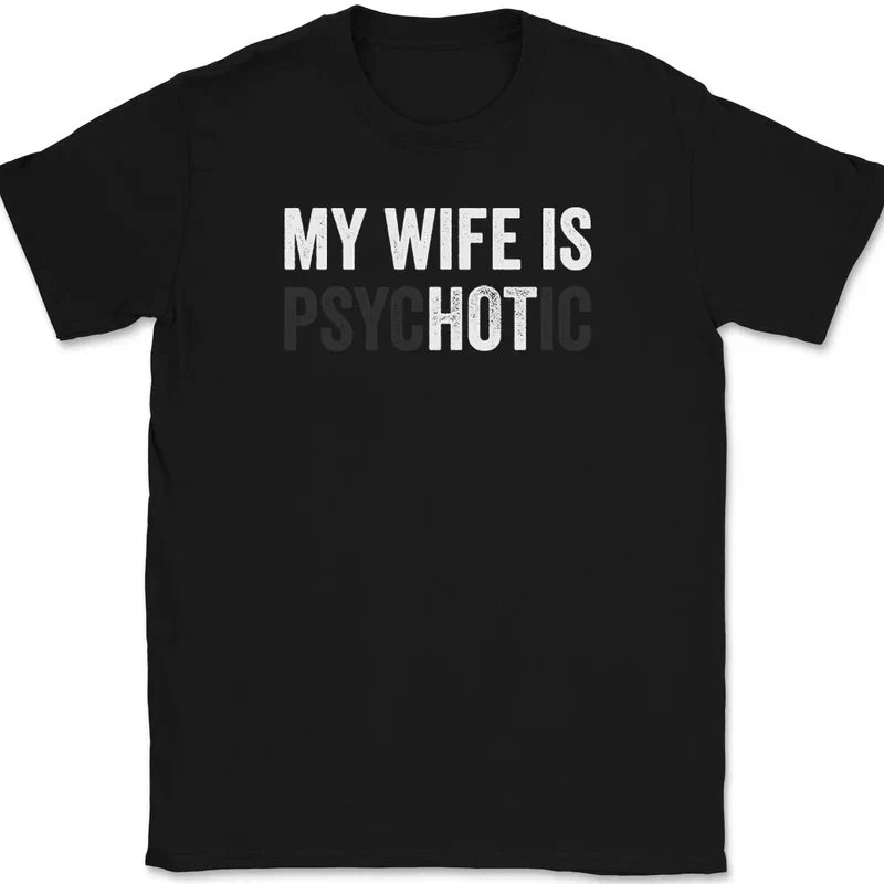 MY WIFE IS PSYCHOTIC Unisex T Shirt Summer Spring Novelty Streetwear Oversize Loose Cotton Top Funny Humor Joke Men Women Tees
