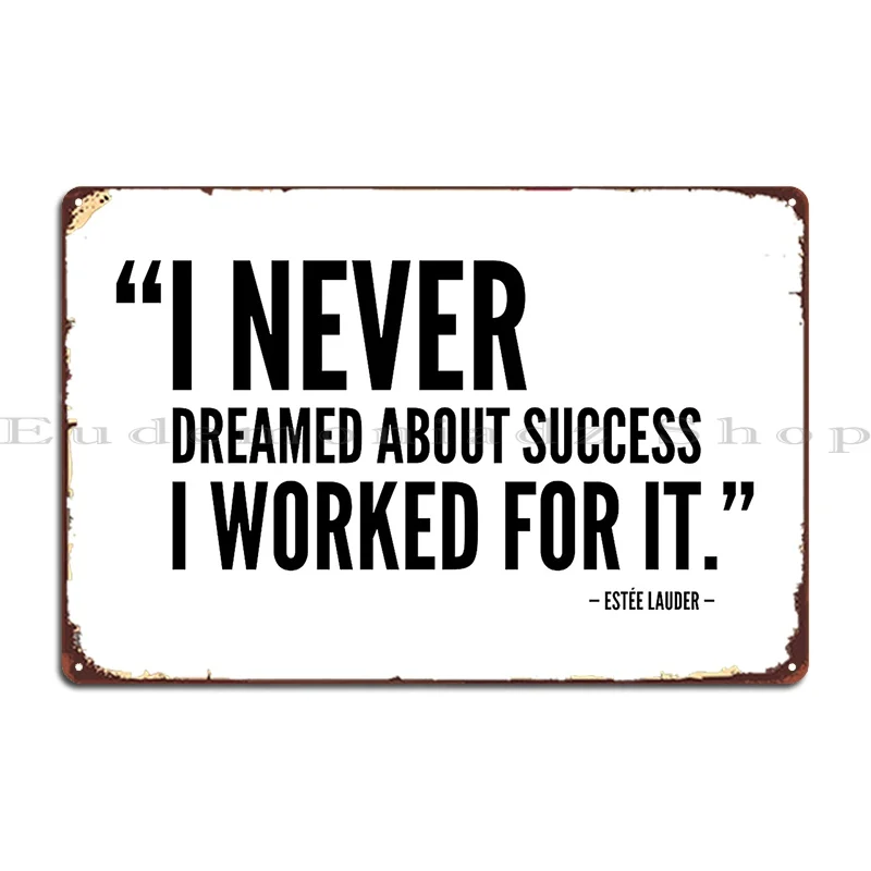 I Never Dreamed About Success I Worked For It Est%C3%A9e Lauder Metal Sign Club Character Cinema Funny Tin Sign Poster