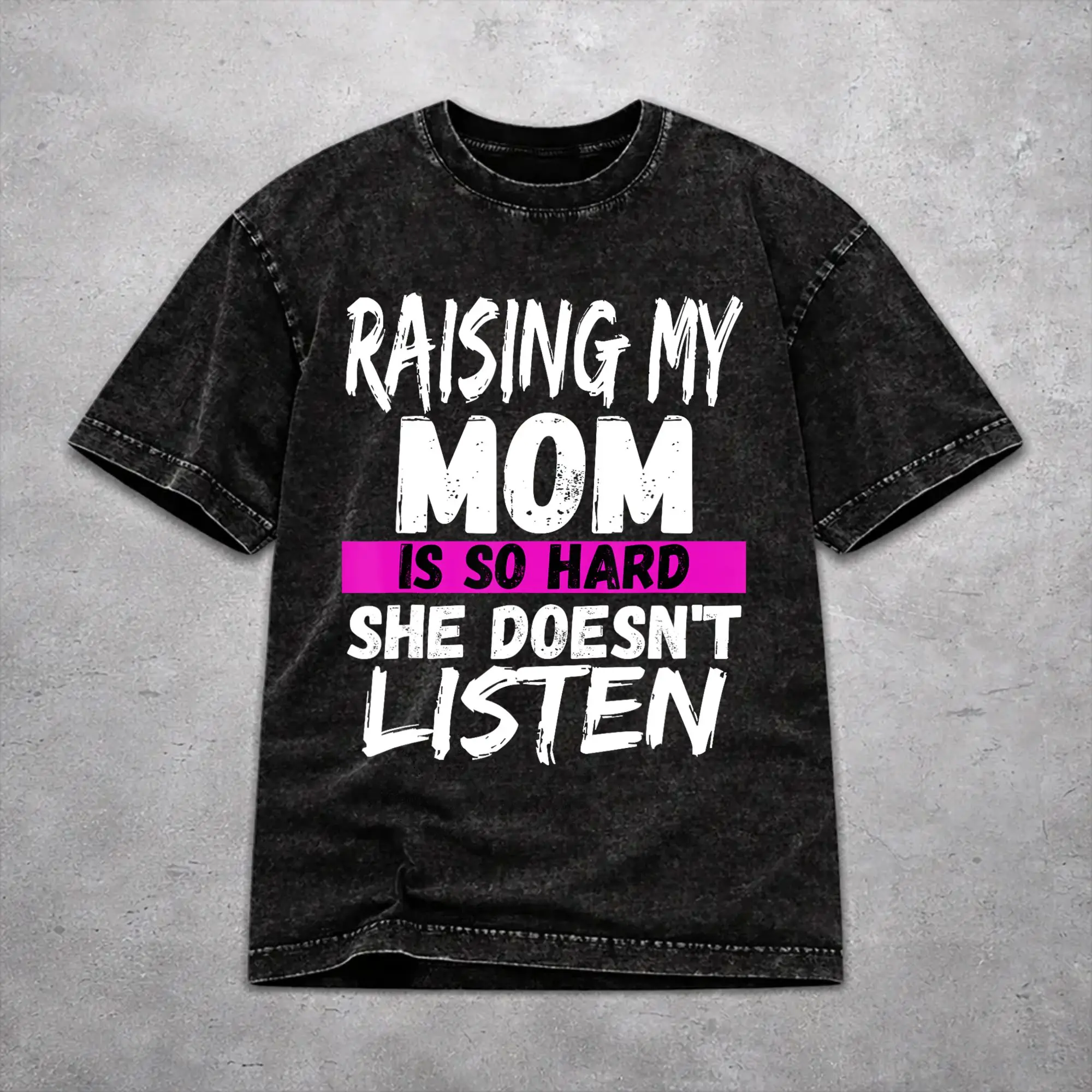 Raising My Mom Is So Hard She Doesn'T Listen Washed T Shirt Cool Streetwear for Men Women  Hiphop Tee T-Shirts Cotton