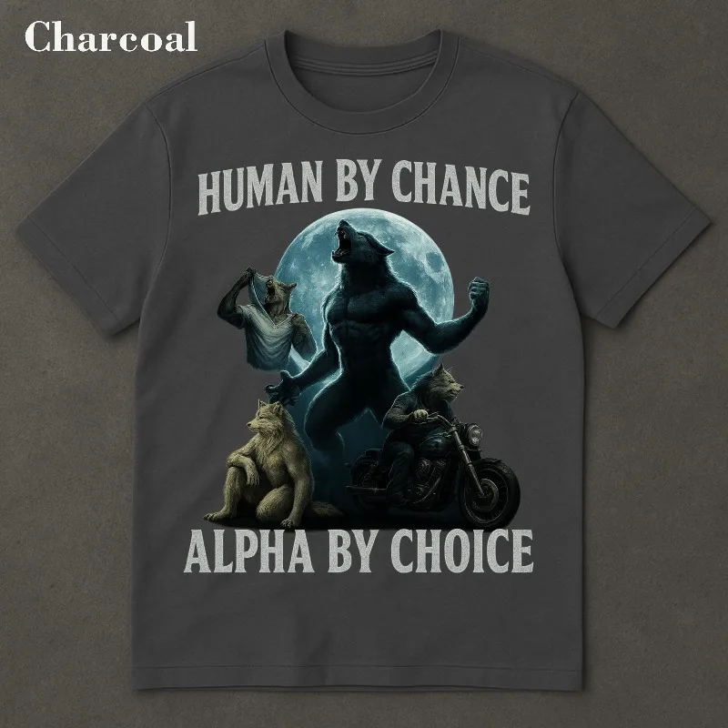Human by Chance, Alpha by Choice, werewolf memes, funny cringe shirt, funny meme shirt, meme shirt, offensive meme shirt