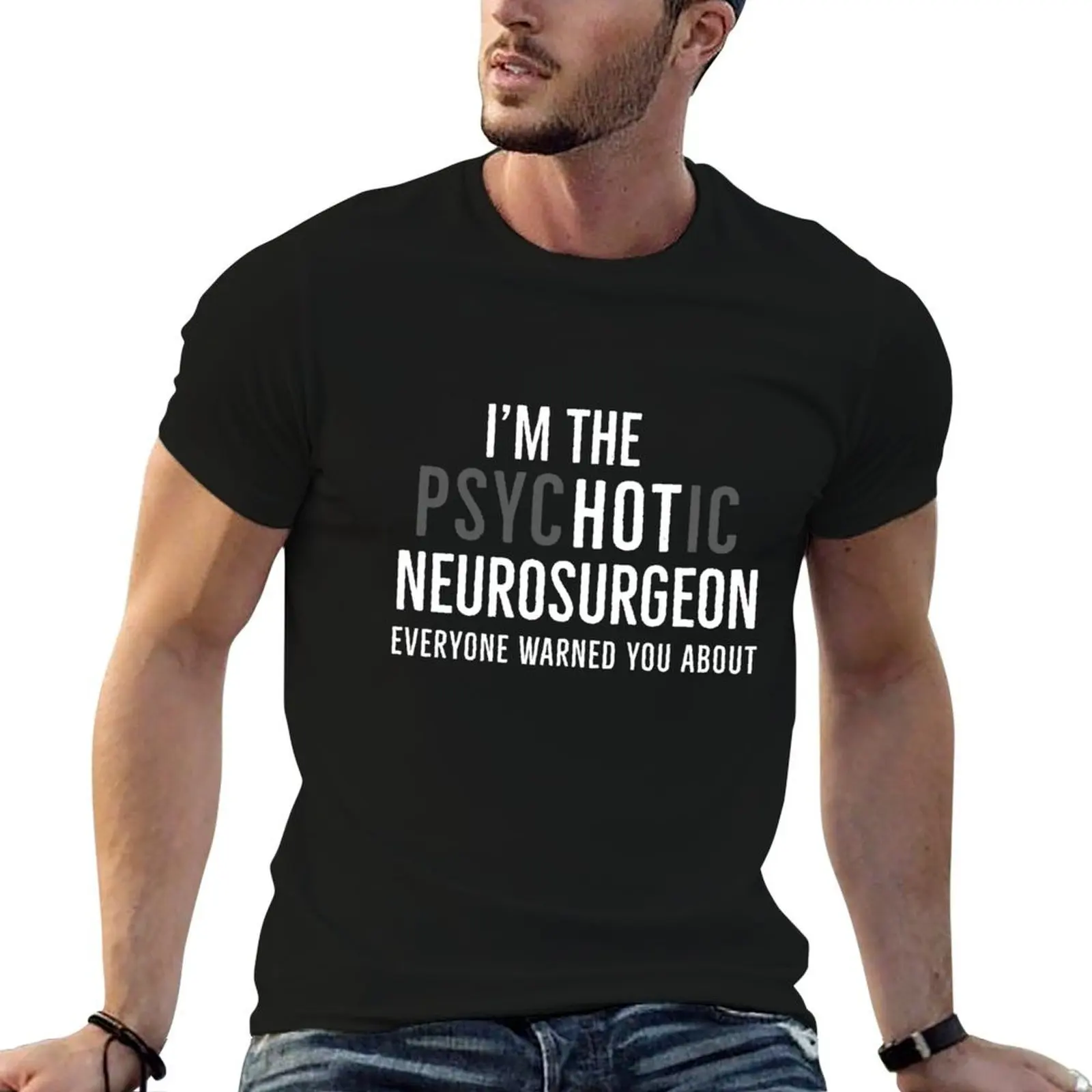Im The Psychotic Neurosurgeon Everyone Warned You About T-Shirt t shirts for man slim fit anime t shirts oversize T-Shirt