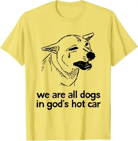 نحن جميعًا الكلاب في سيارة الله الساخنة مضحك الكلب ميمي تي شيرت مطبوع بلوزات قصيرة الأكمام هدية جديدة ساخرة قائلا المحملة قمة الموضة