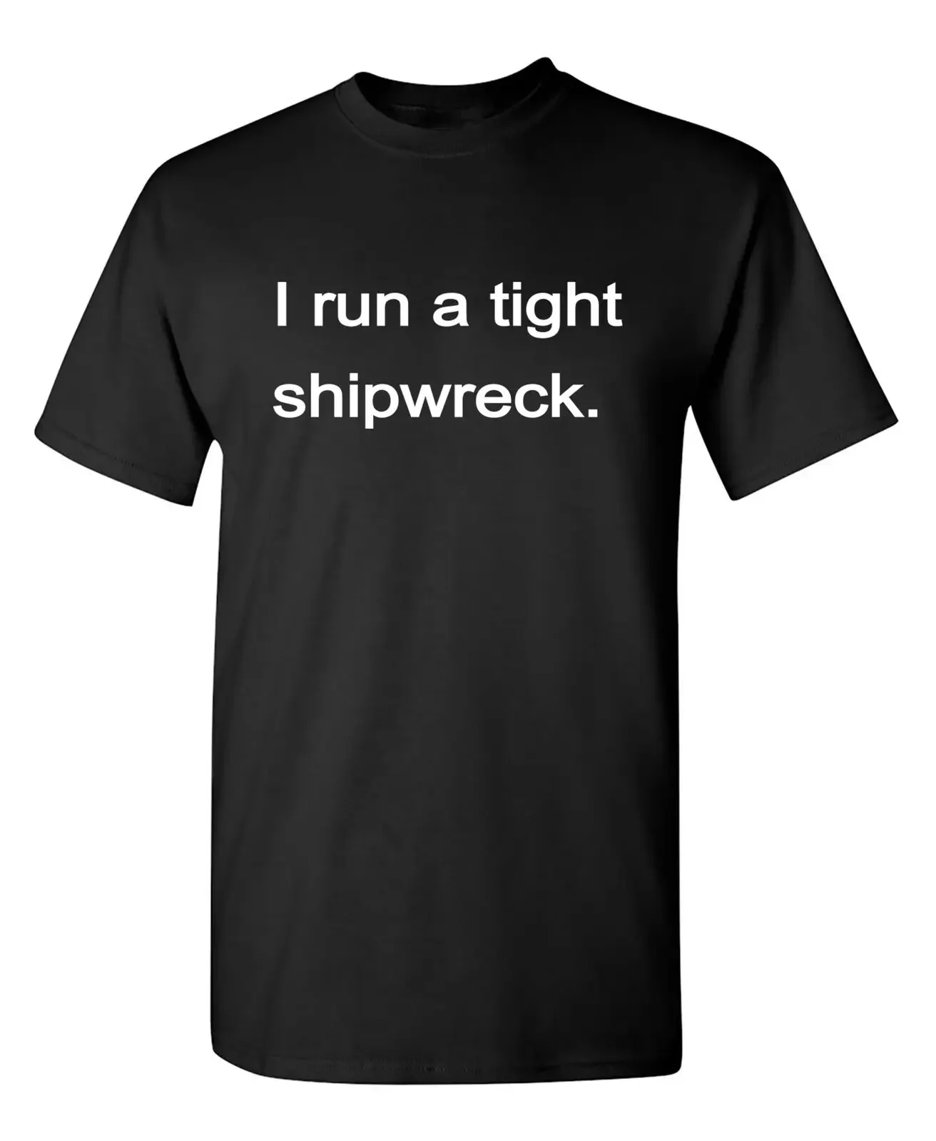 I Run A Tight Shipwreck Sarcastic Humor Graphic Novelty Funny T Shirt