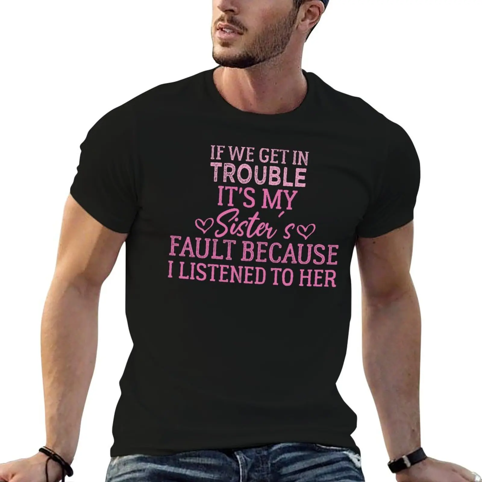 If We Get In Trouble It's My sister's Fault Because I Listened To Her T-Shirt