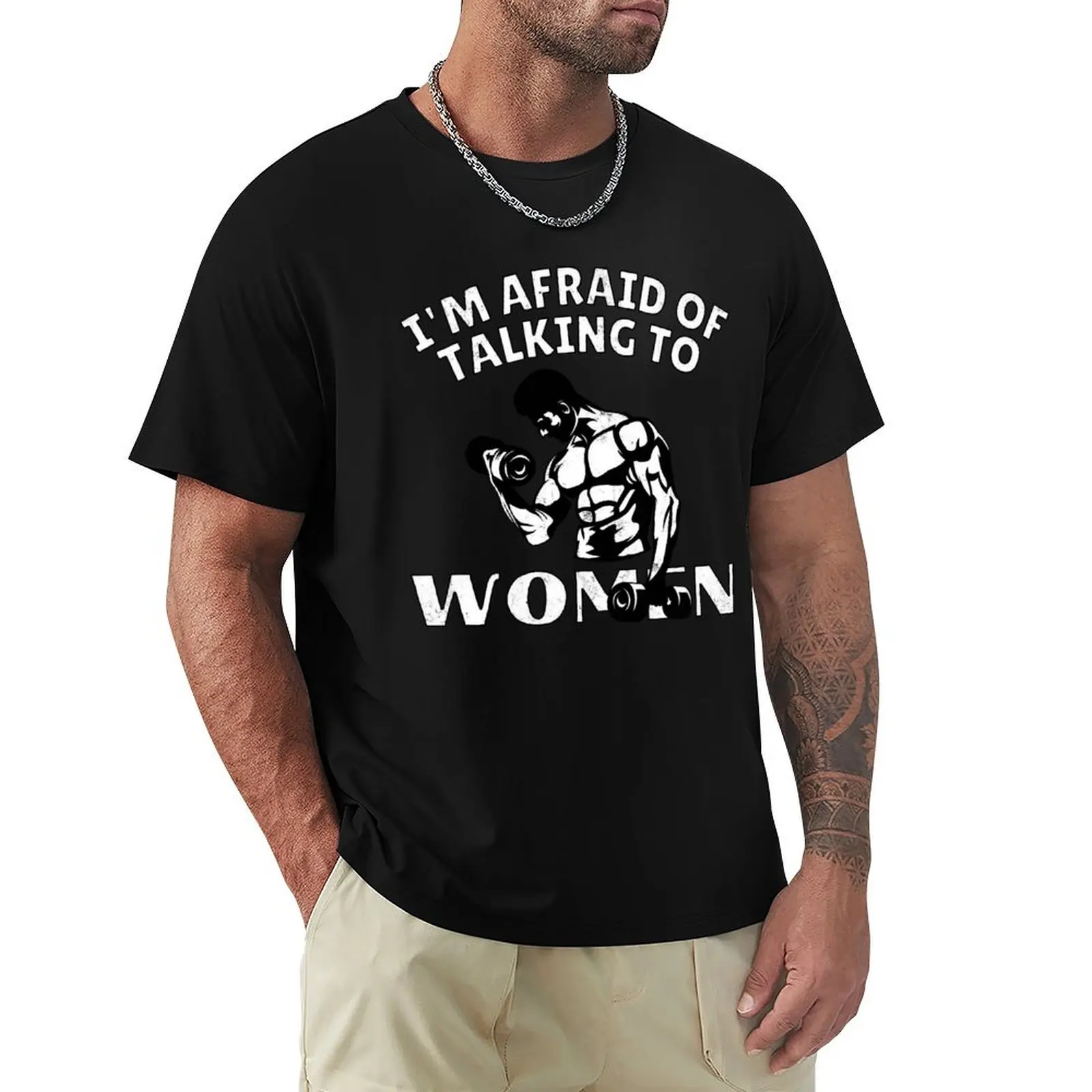 

I'm Afraid of Talking to Women Satirical Workout T-Shirt quick-drying Man t-shirt animal prinfor boys black t-shirts for men