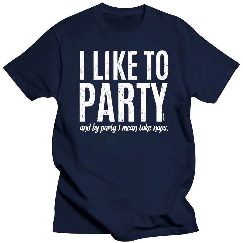 Anime Print Tee 2019 I Like To Party Take Naps T-SHIRT tee humour joke funny birthday gift present High Quality Top Tees