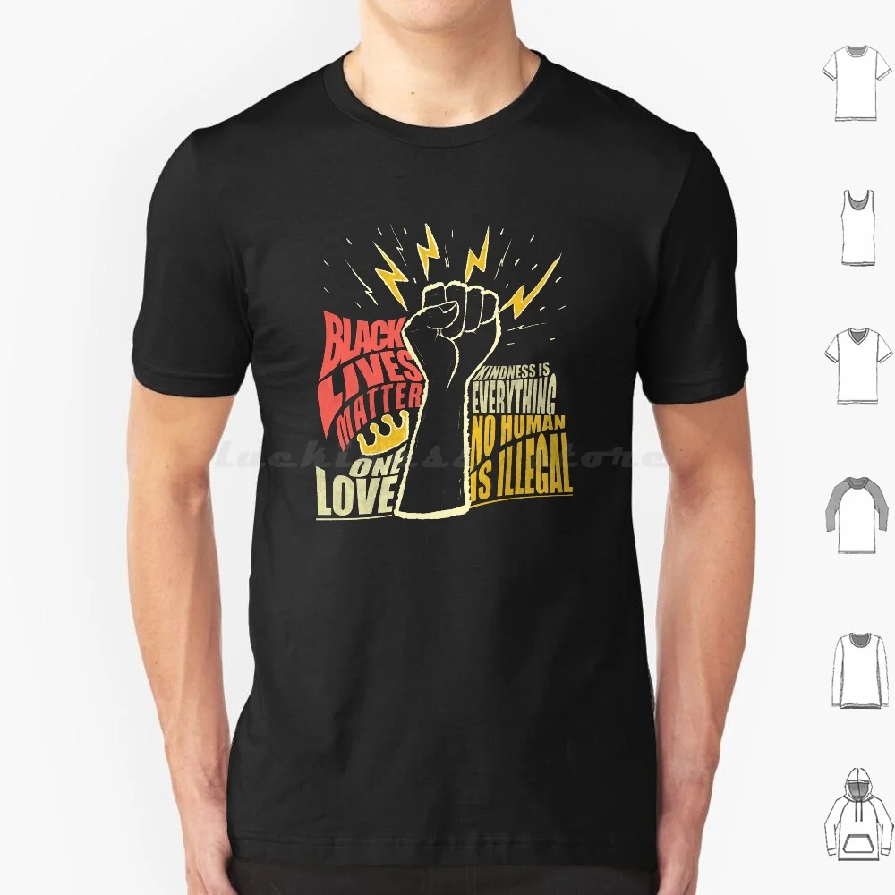 

Black Lives Matter , One Love , Kindness Is Everything , No Human Is Illegal T Shirt Big Size 100% Cotton Black Lives Matter