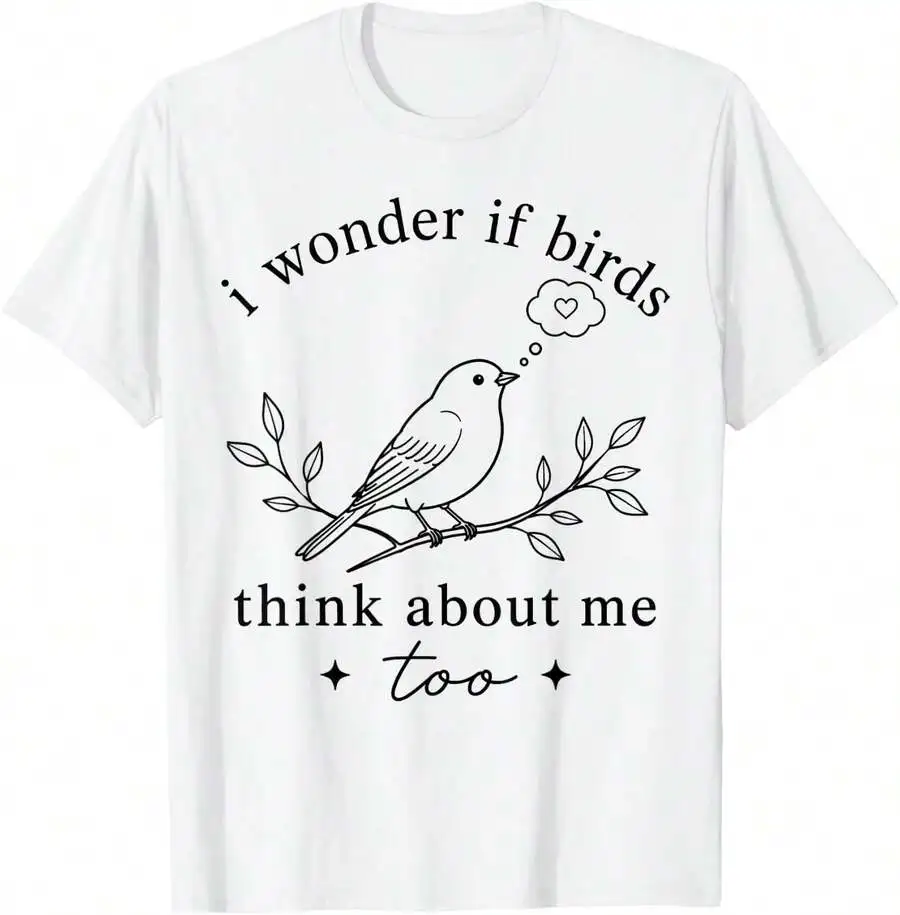 Nature Lover Casual Gift Graphic Tee I Wonder If Birds Think About Me Too Funny Bird Theme Crew Neck Short Sleeve Casual Tops